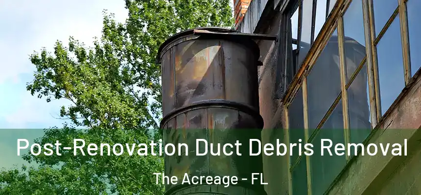  Post-Renovation Duct Debris Removal The Acreage - FL