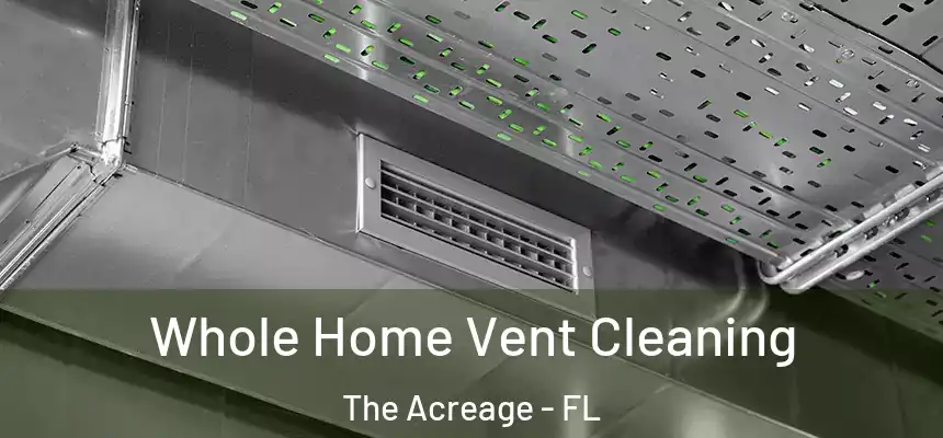  Whole Home Vent Cleaning The Acreage - FL